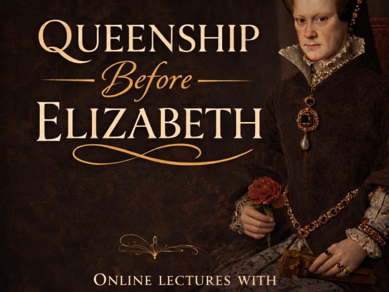 Queenship before Elizabeth: How Mary I shaped the Foundations of Elizabeth I’s&nbsp;Reign